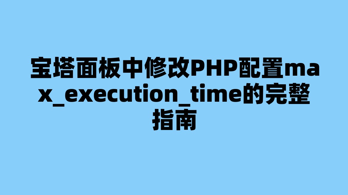 宝塔面板中修改PHP配置max_execution_time的完整指南 杂七杂八-第1张