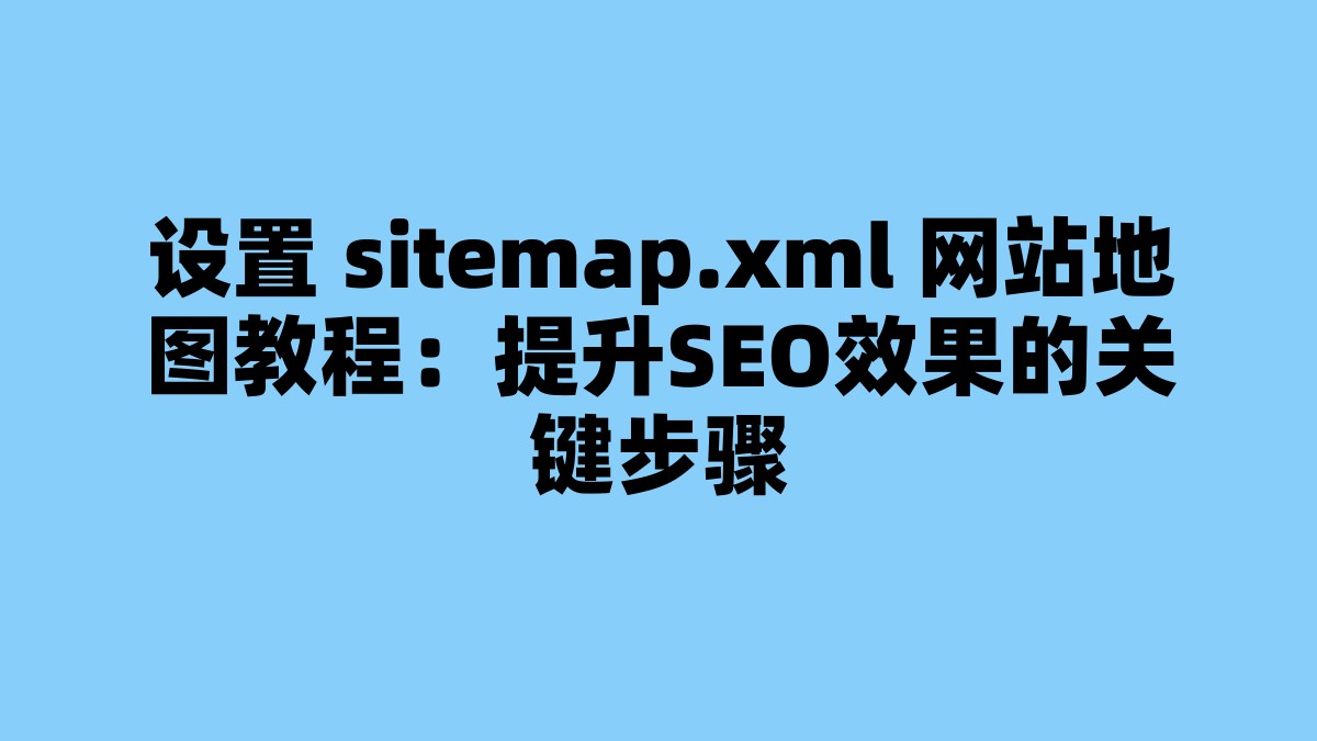 设置 sitemap.xml 网站地图教程：提升SEO效果的关键步骤 杂七杂八-第1张