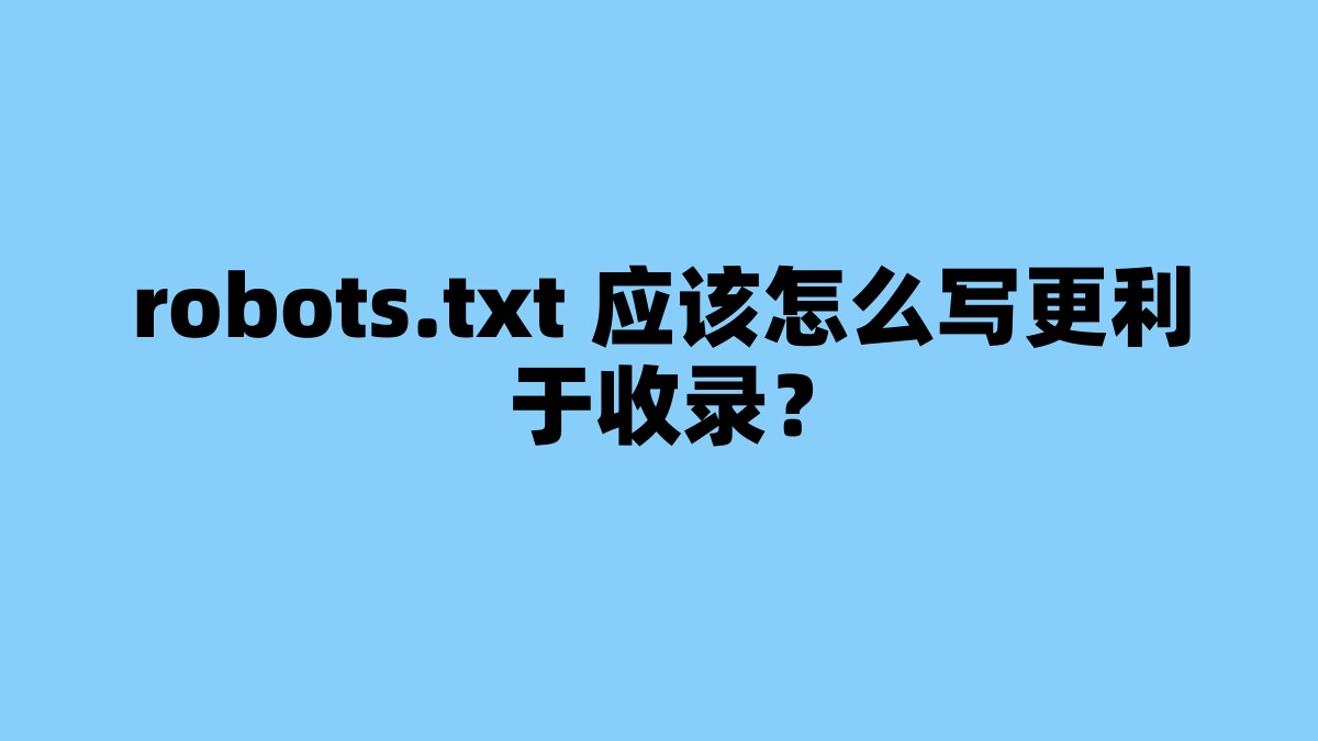robots.txt 应该怎么写更利于收录？ 杂七杂八-第1张