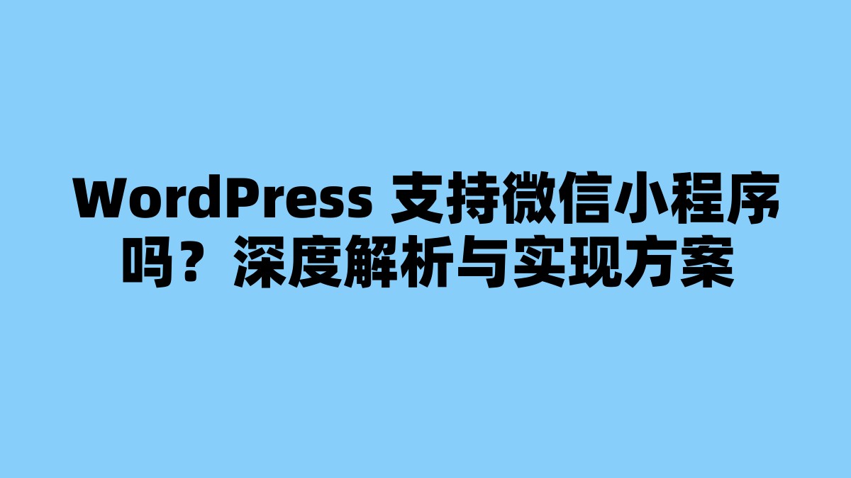 WordPress 支持微信小程序吗？深度解析与实现方案 杂七杂八-第1张