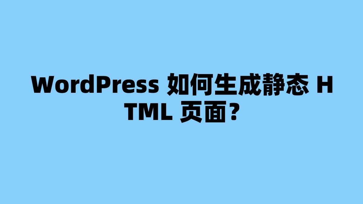 WordPress 如何生成静态 HTML 页面？ 杂七杂八-第1张