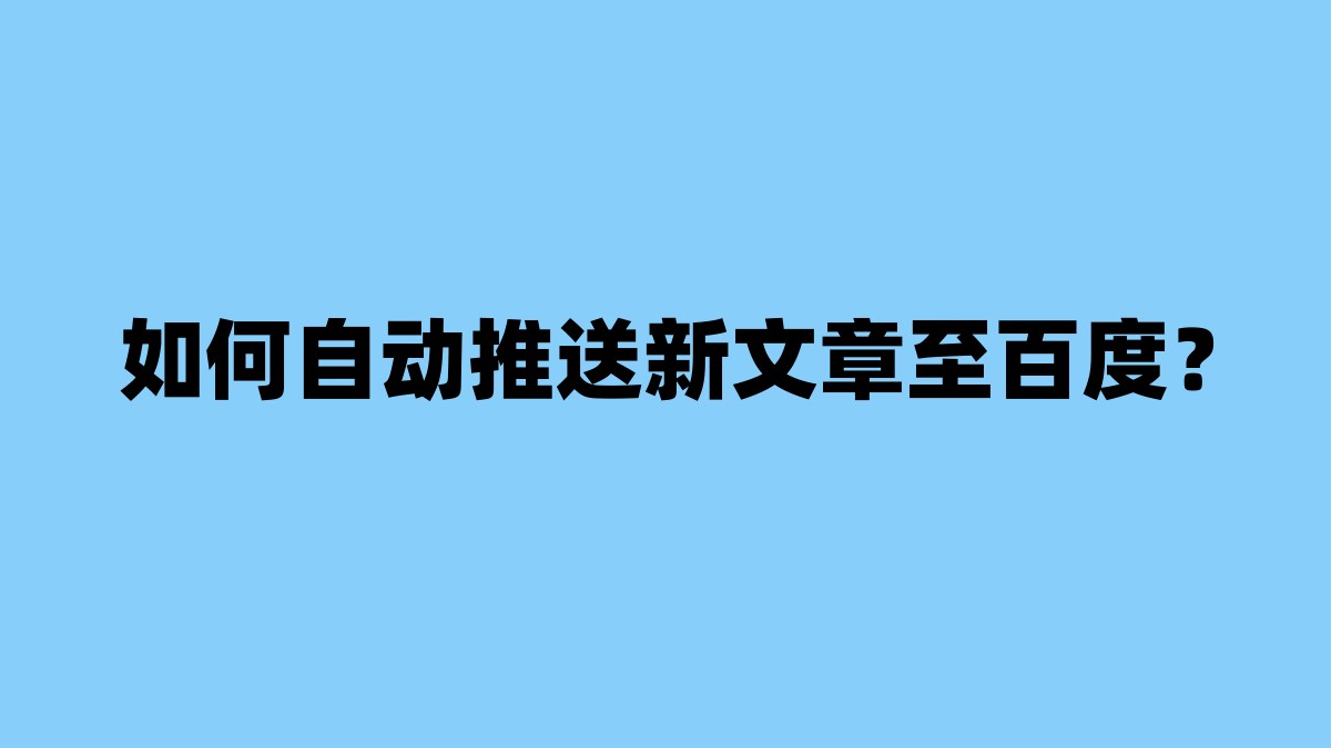 如何自动推送新文章至百度？ 杂七杂八-第1张