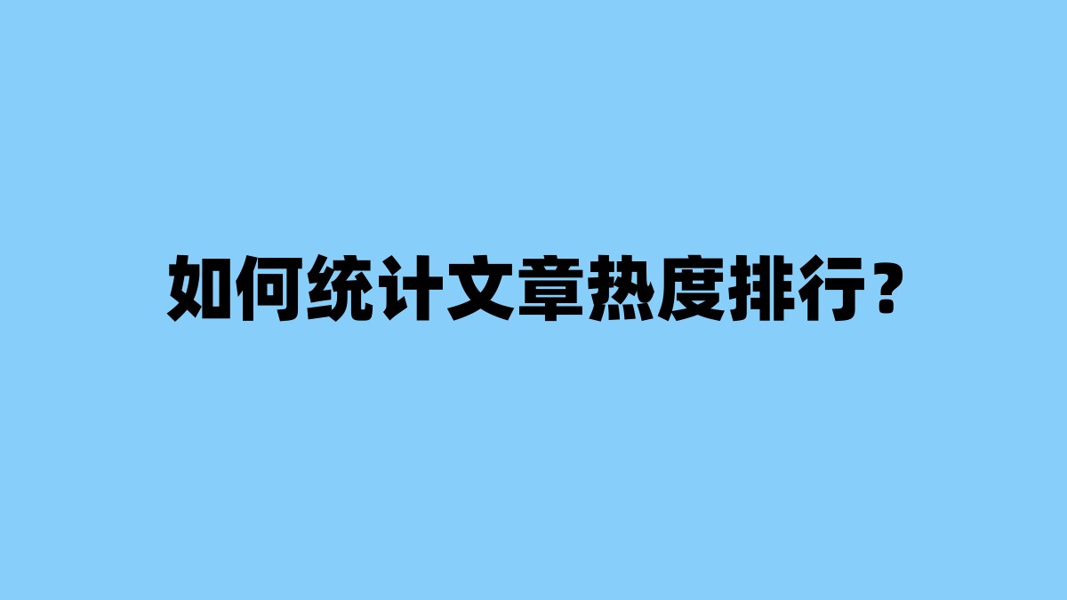 如何统计文章热度排行？ 杂七杂八-第1张