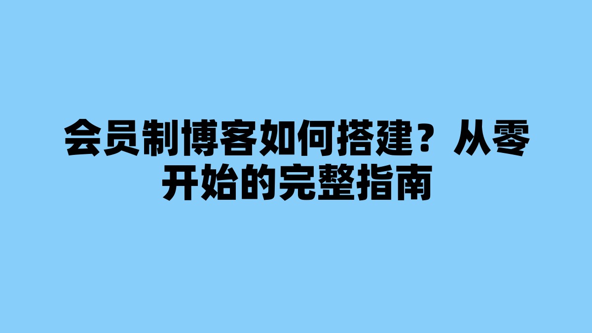 会员制博客如何搭建？从零开始的完整指南 杂七杂八-第1张