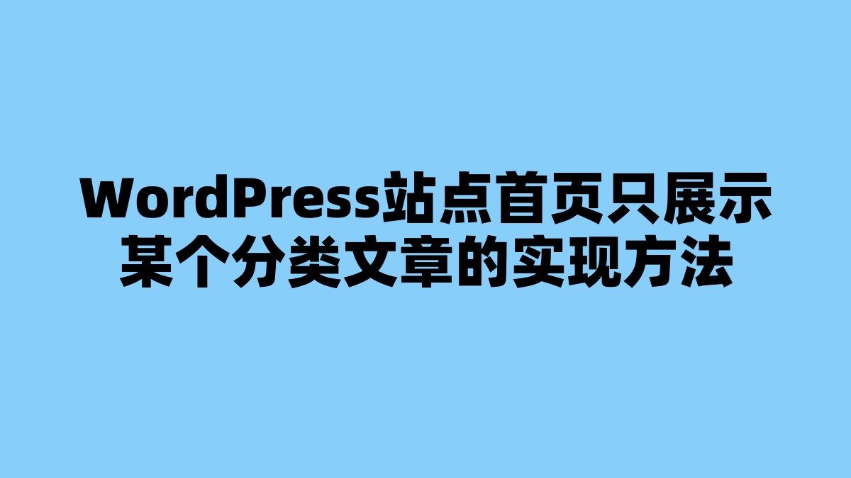 WordPress站点首页只展示某个分类文章的实现方法 杂七杂八-第1张