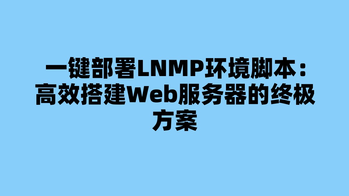 一键部署LNMP环境脚本：高效搭建Web服务器的终极方案 杂七杂八-第1张
