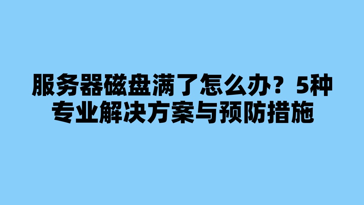 服务器磁盘满了怎么办？5种专业解决方案与预防措施 杂七杂八-第1张