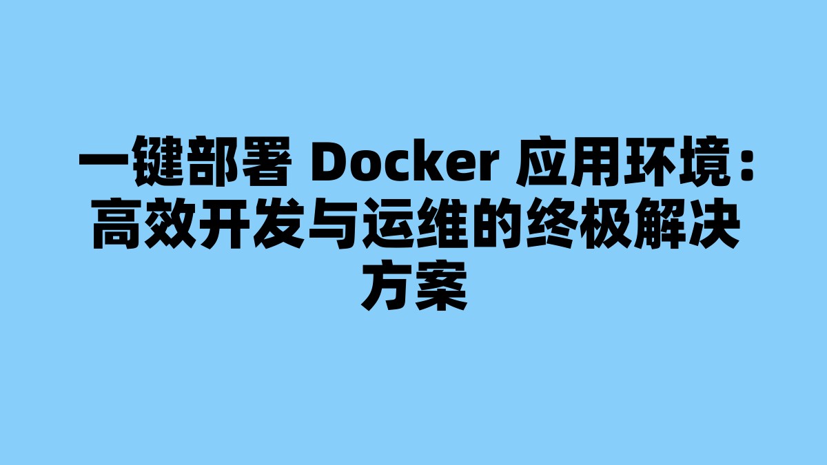 一键部署 Docker 应用环境：高效开发与运维的终极解决方案 杂七杂八-第1张