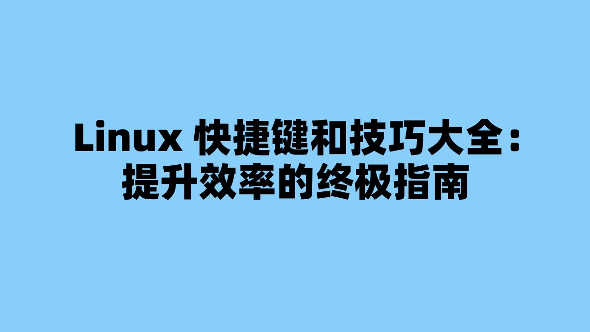 Linux 快捷键和技巧大全：提升效率的终极指南 杂七杂八-第1张
