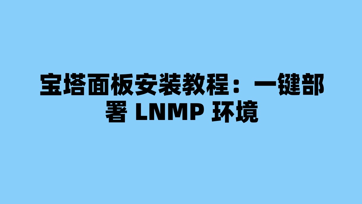 宝塔面板安装教程：一键部署 LNMP 环境 杂七杂八-第1张