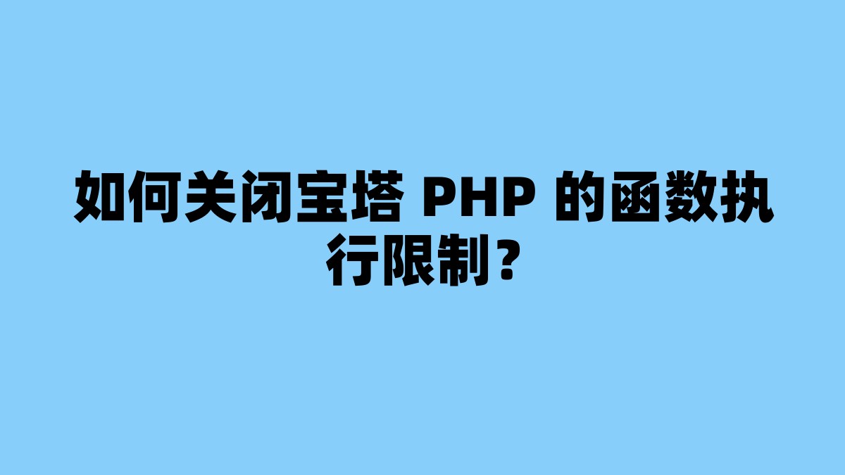如何关闭宝塔 PHP 的函数执行限制？ 杂七杂八-第1张