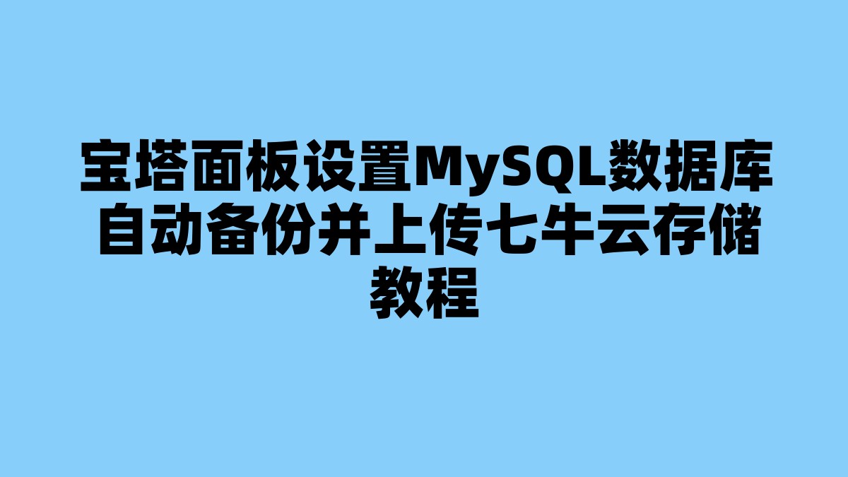 宝塔面板设置MySQL数据库自动备份并上传七牛云存储教程 杂七杂八-第1张