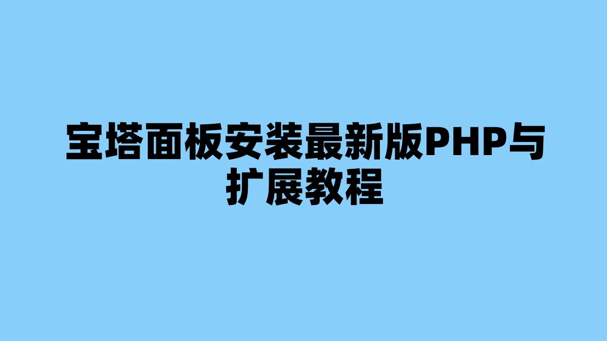 宝塔面板安装最新版PHP与扩展教程 杂七杂八-第1张
