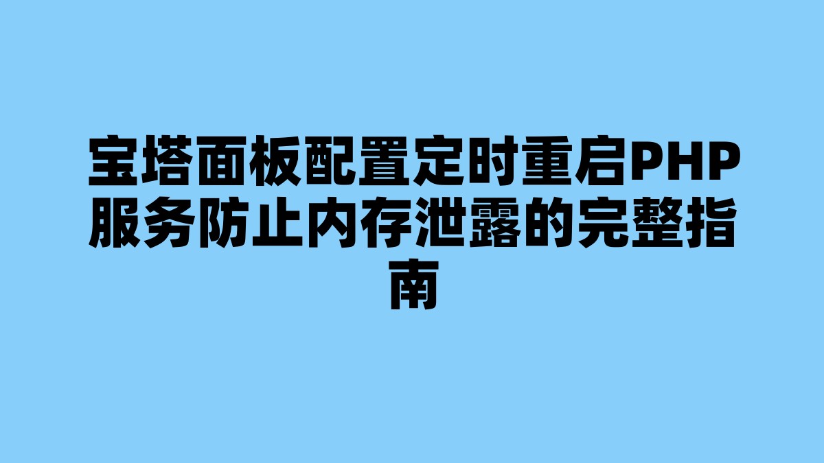宝塔面板配置定时重启PHP服务防止内存泄露的完整指南 杂七杂八-第1张