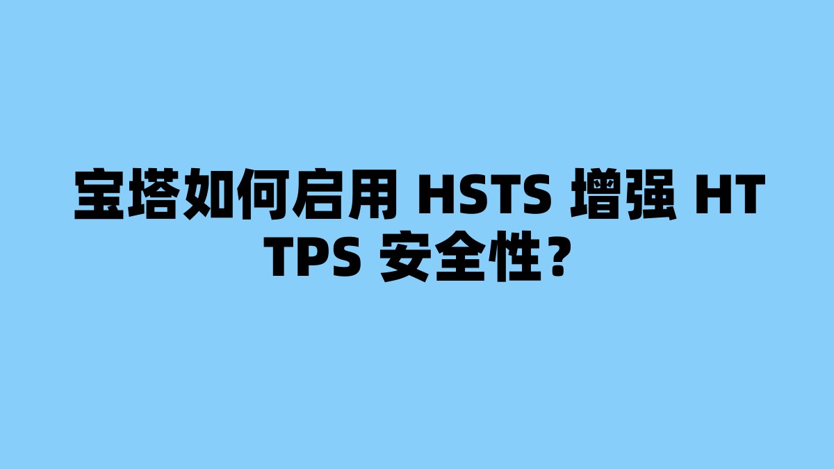 宝塔如何启用 HSTS 增强 HTTPS 安全性？ 杂七杂八-第1张