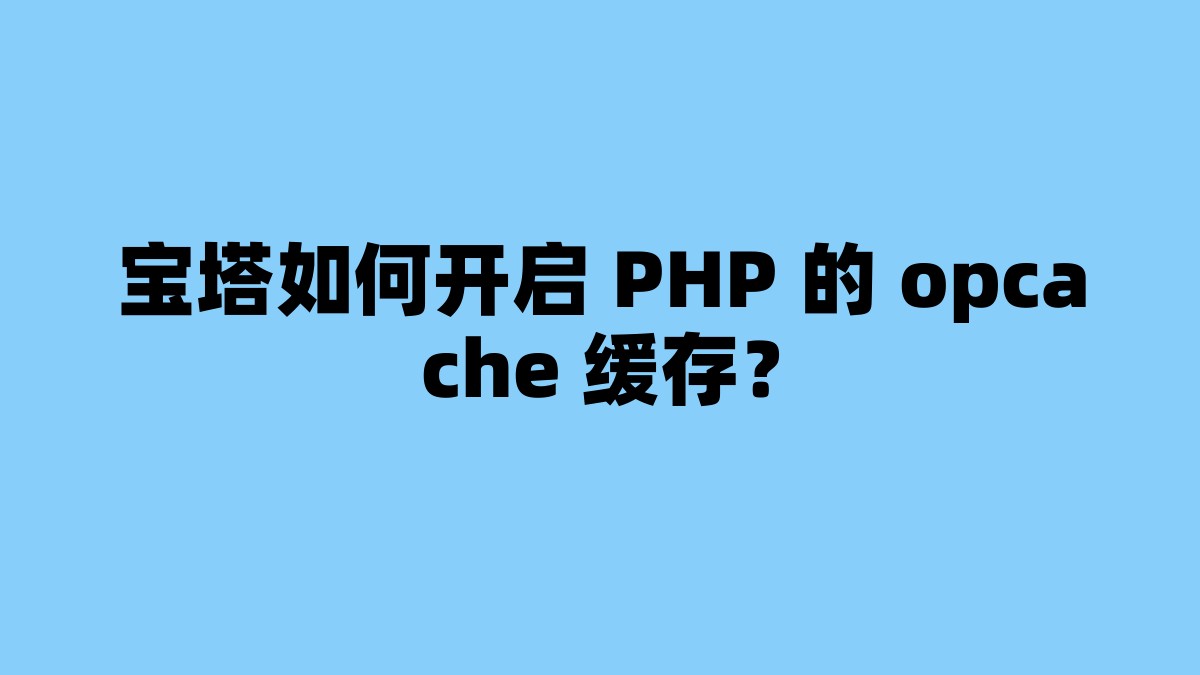 宝塔如何开启 PHP 的 opcache 缓存？ 杂七杂八-第1张