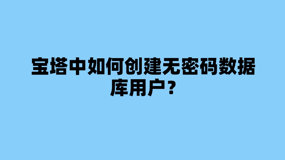 宝塔中如何创建无密码数据库用户？ 杂七杂八-第1张