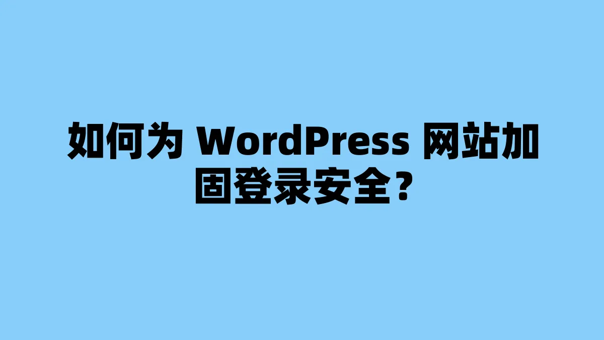 如何为 WordPress 网站加固登录安全？