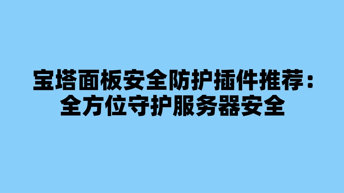 宝塔面板安全防护插件推荐：全方位守护服务器安全