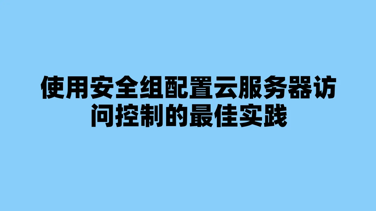 使用安全组配置云服务器访问控制的最佳实践