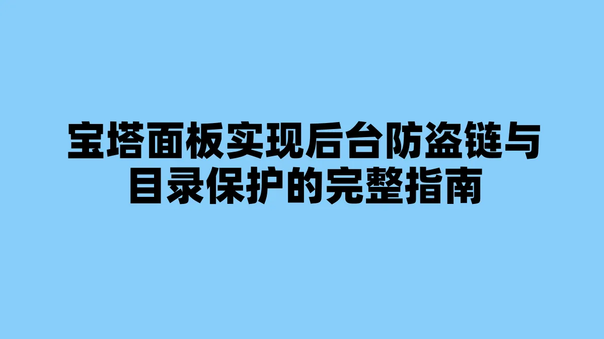 宝塔面板实现后台防盗链与目录保护的完整指南