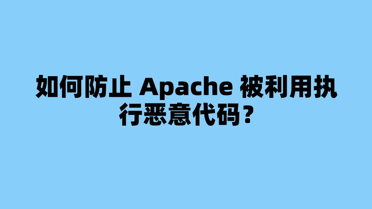 如何防止 Apache 被利用执行恶意代码？