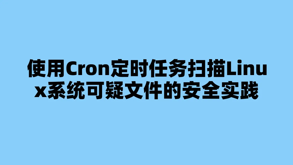 使用Cron定时任务扫描Linux系统可疑文件的安全实践