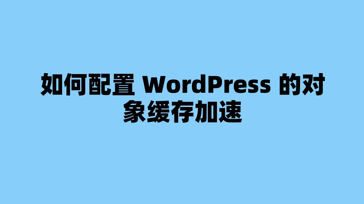 如何配置 WordPress 的对象缓存加速