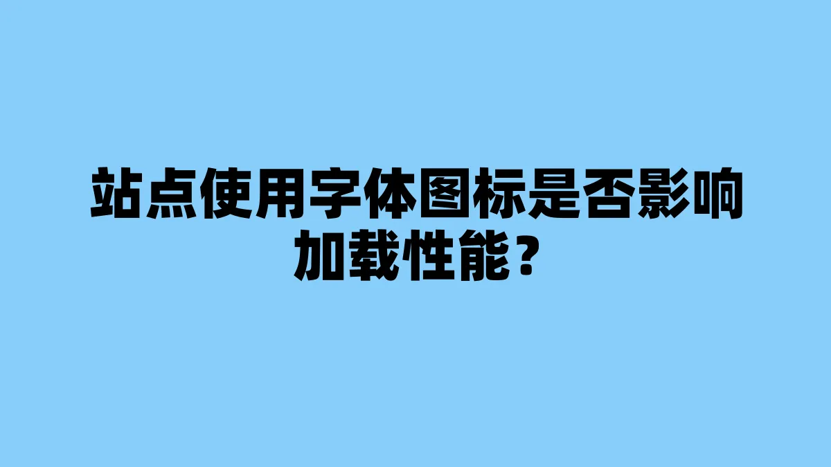 站点使用字体图标是否影响加载性能？