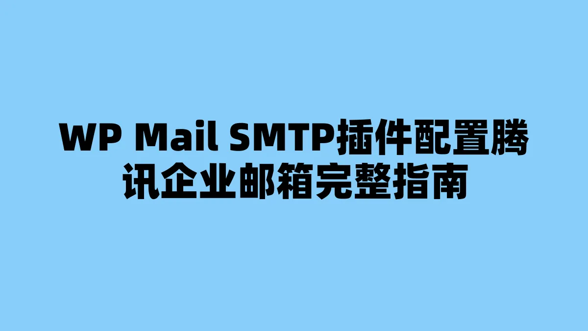 WP Mail SMTP插件配置腾讯企业邮箱完整指南