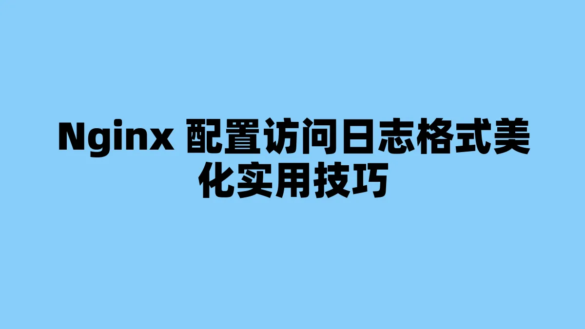 Nginx 配置访问日志格式美化实用技巧