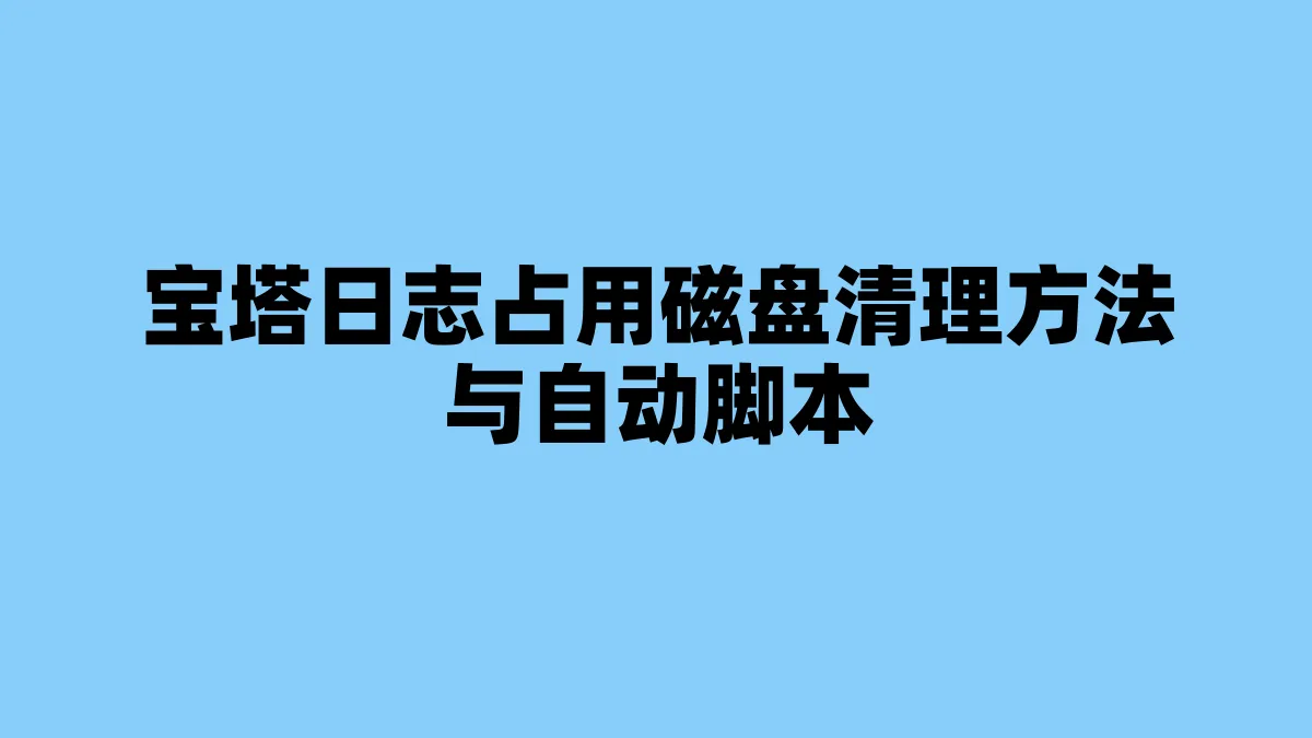 宝塔日志占用磁盘清理方法与自动脚本