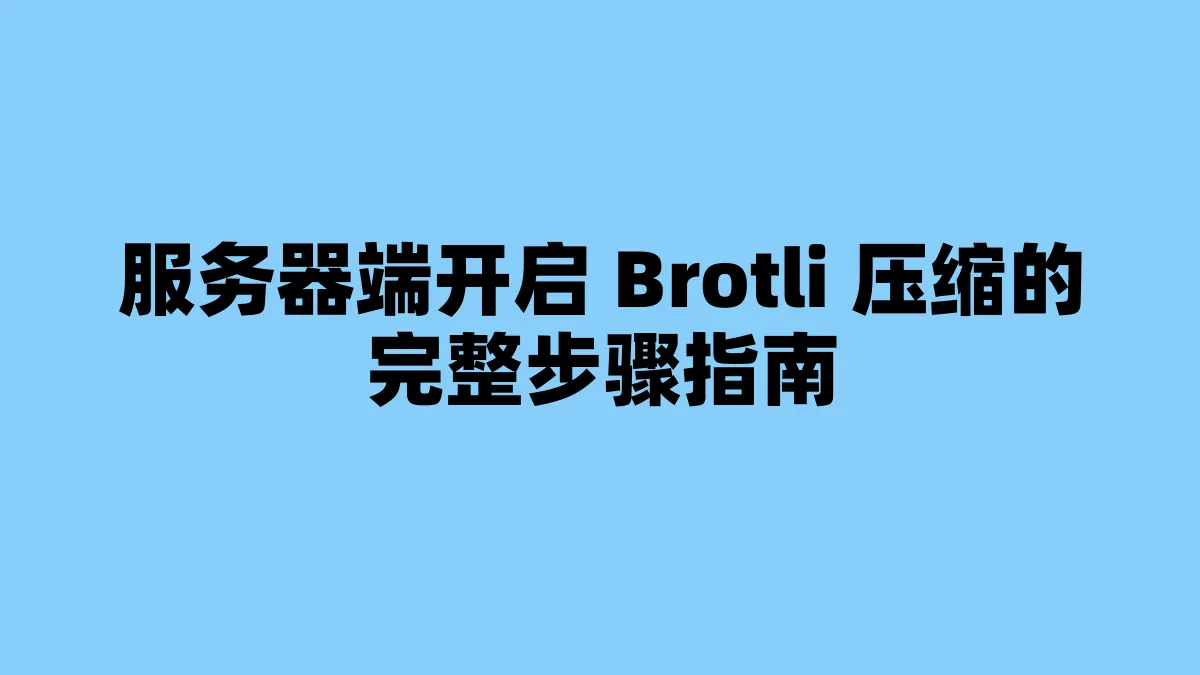 服务器端开启 Brotli 压缩的完整步骤指南