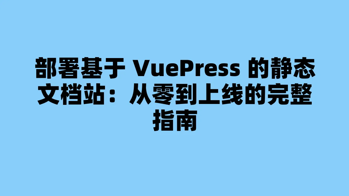 部署基于 VuePress 的静态文档站：从零到上线的完整指南