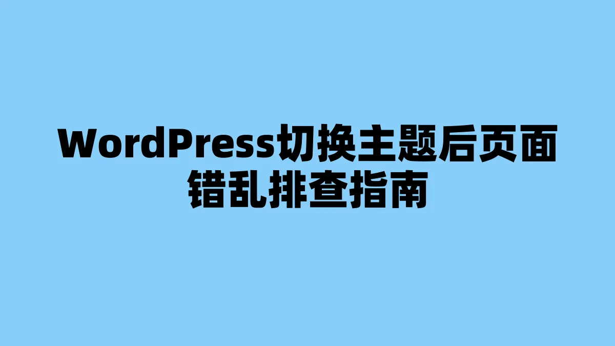WordPress切换主题后页面错乱排查指南