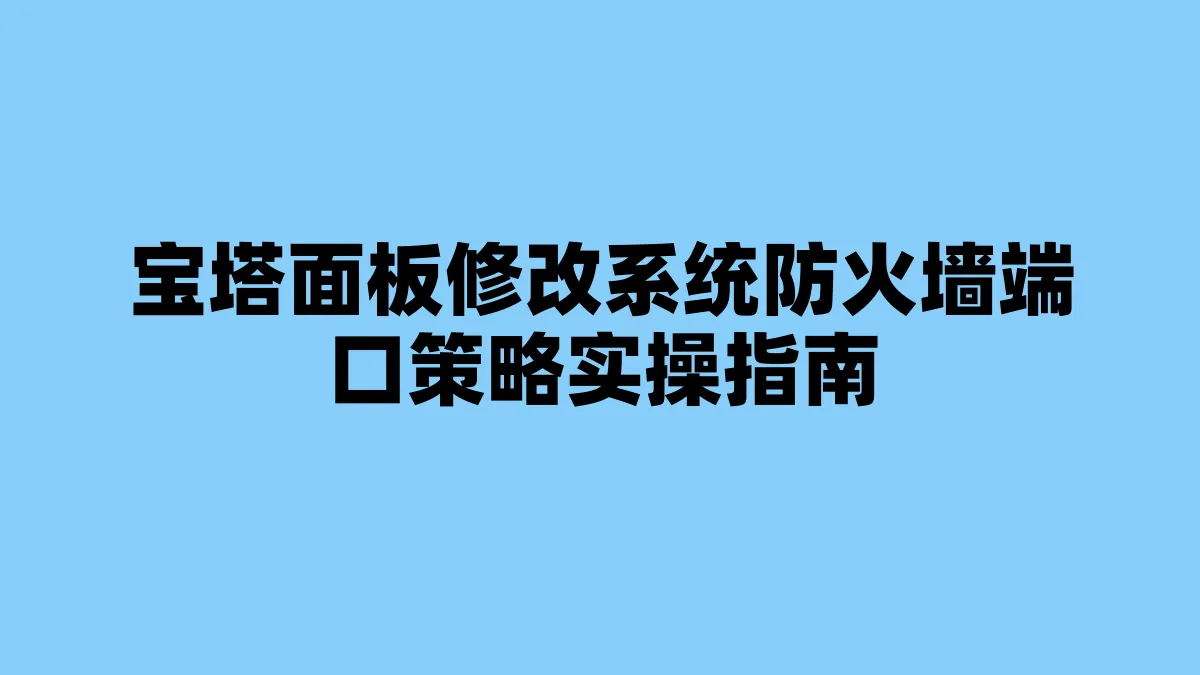 宝塔面板修改系统防火墙端口策略实操指南