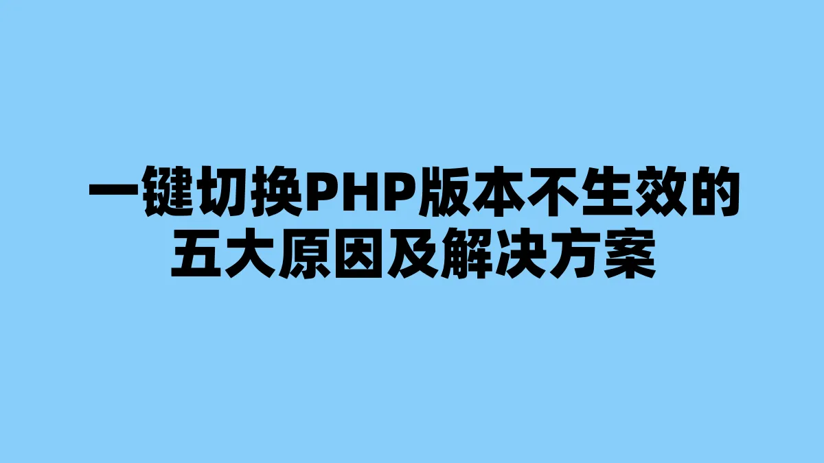 一键切换PHP版本不生效的五大原因及解决方案
