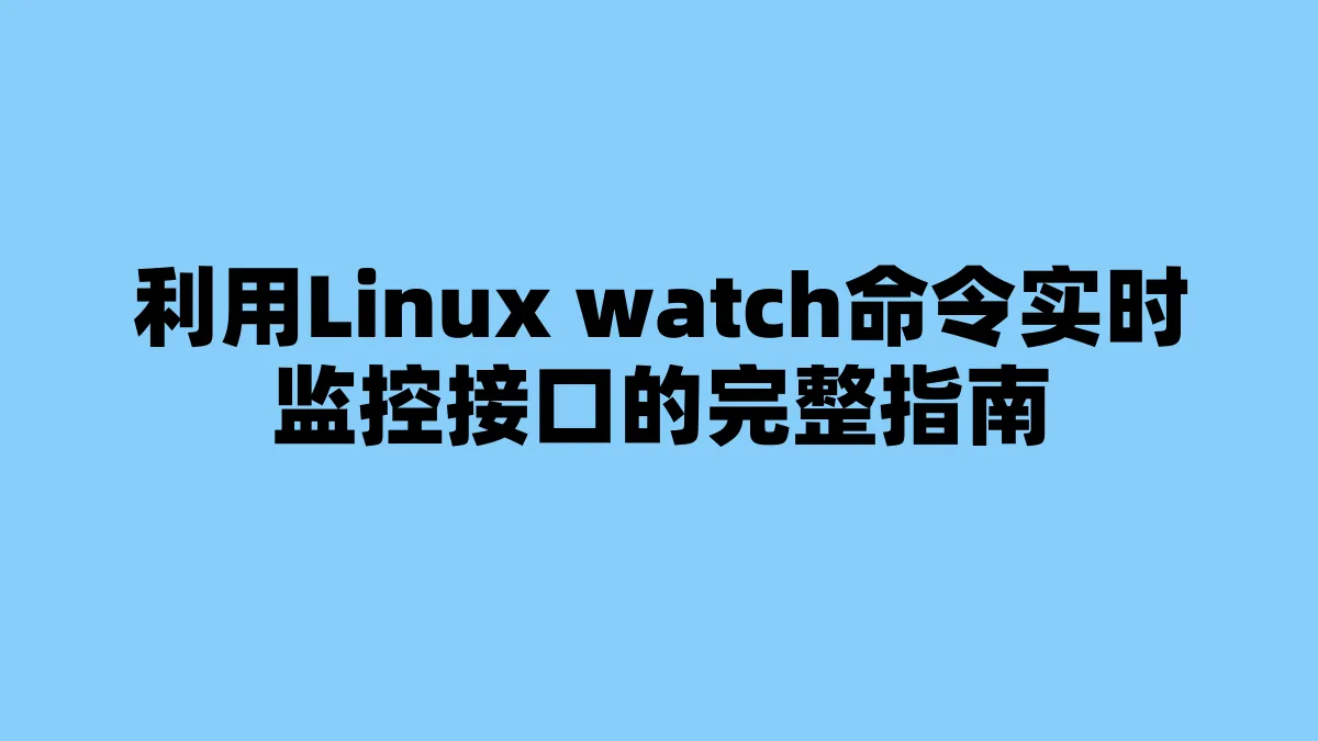利用Linux watch命令实时监控接口的完整指南