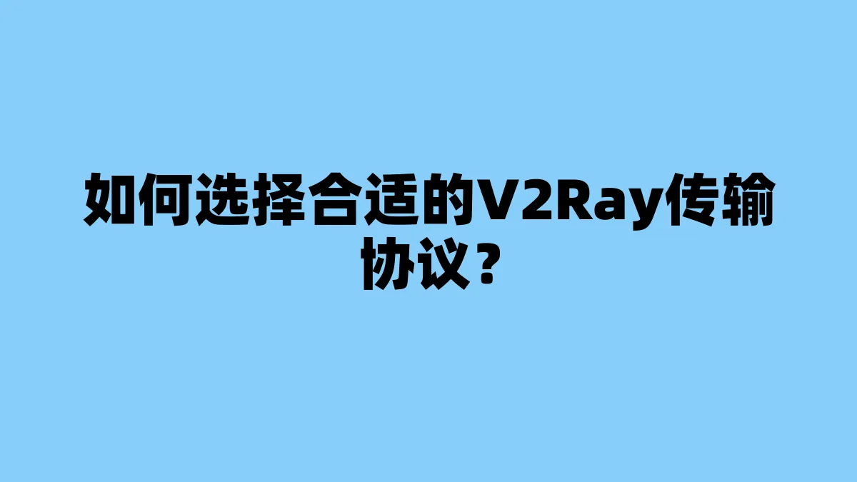 如何选择合适的V2Ray传输协议？