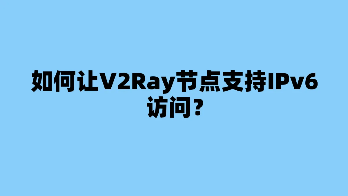 如何让V2Ray节点支持IPv6访问？