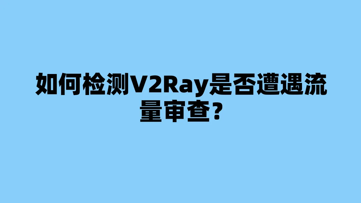如何检测V2Ray是否遭遇流量审查？