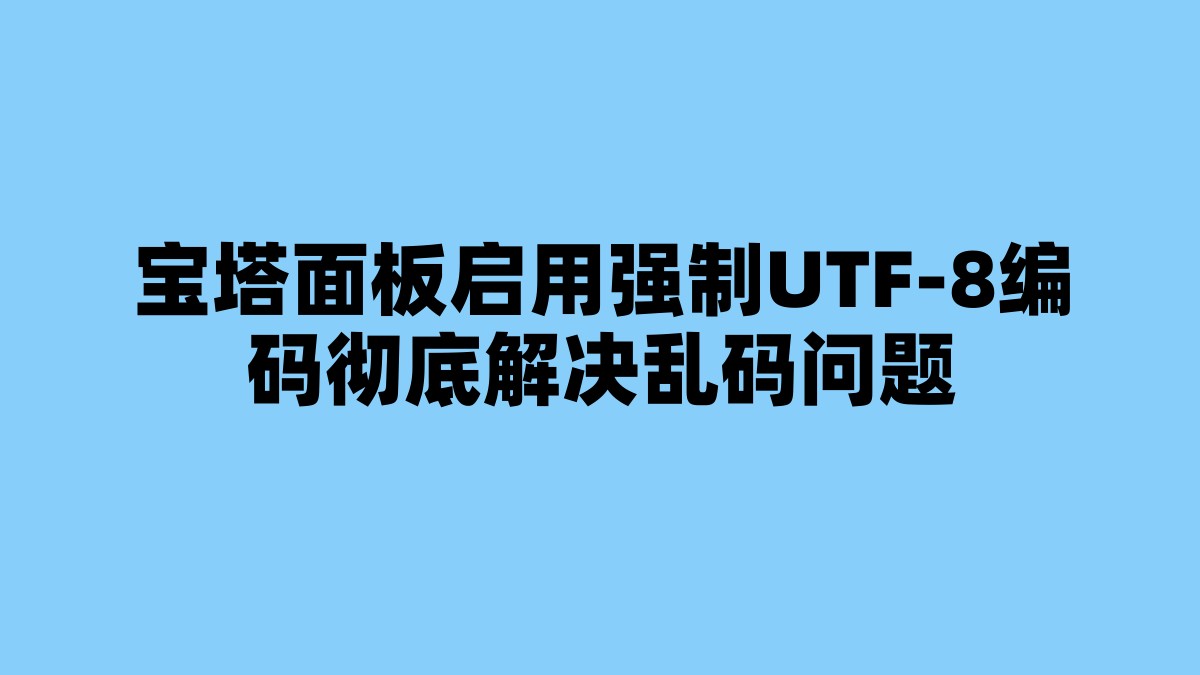 宝塔面板启用强制UTF-8编码彻底解决乱码问题 杂七杂八-第1张