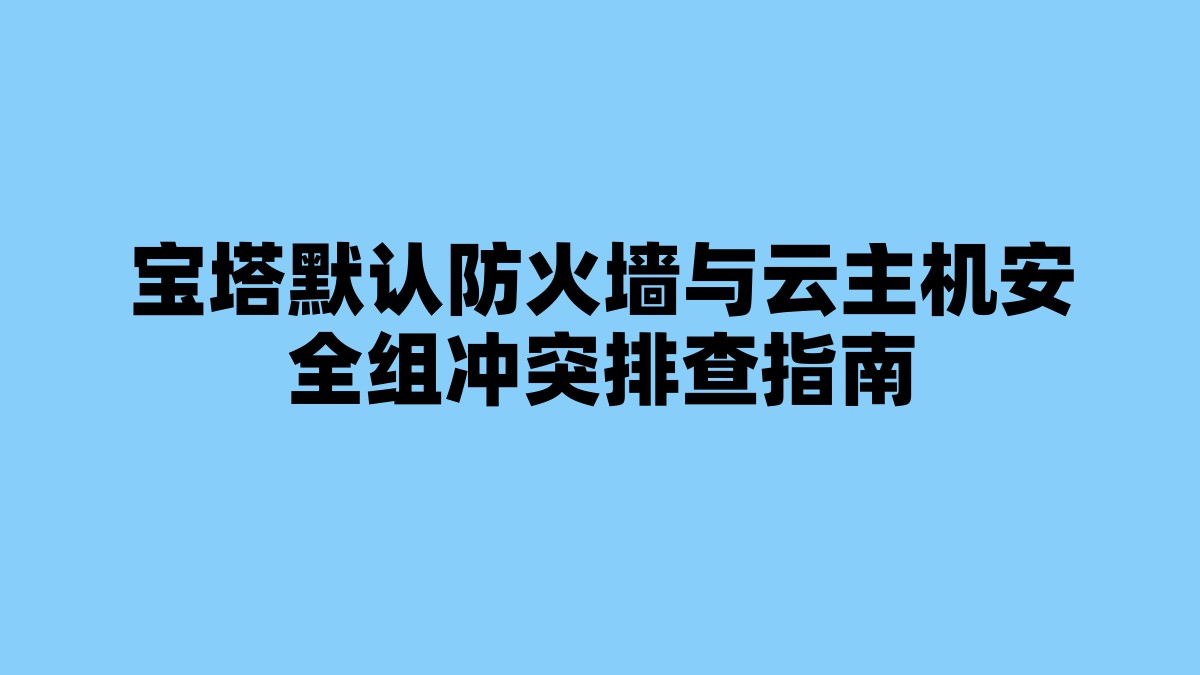 宝塔默认防火墙与云主机安全组冲突排查指南 杂七杂八-第1张
