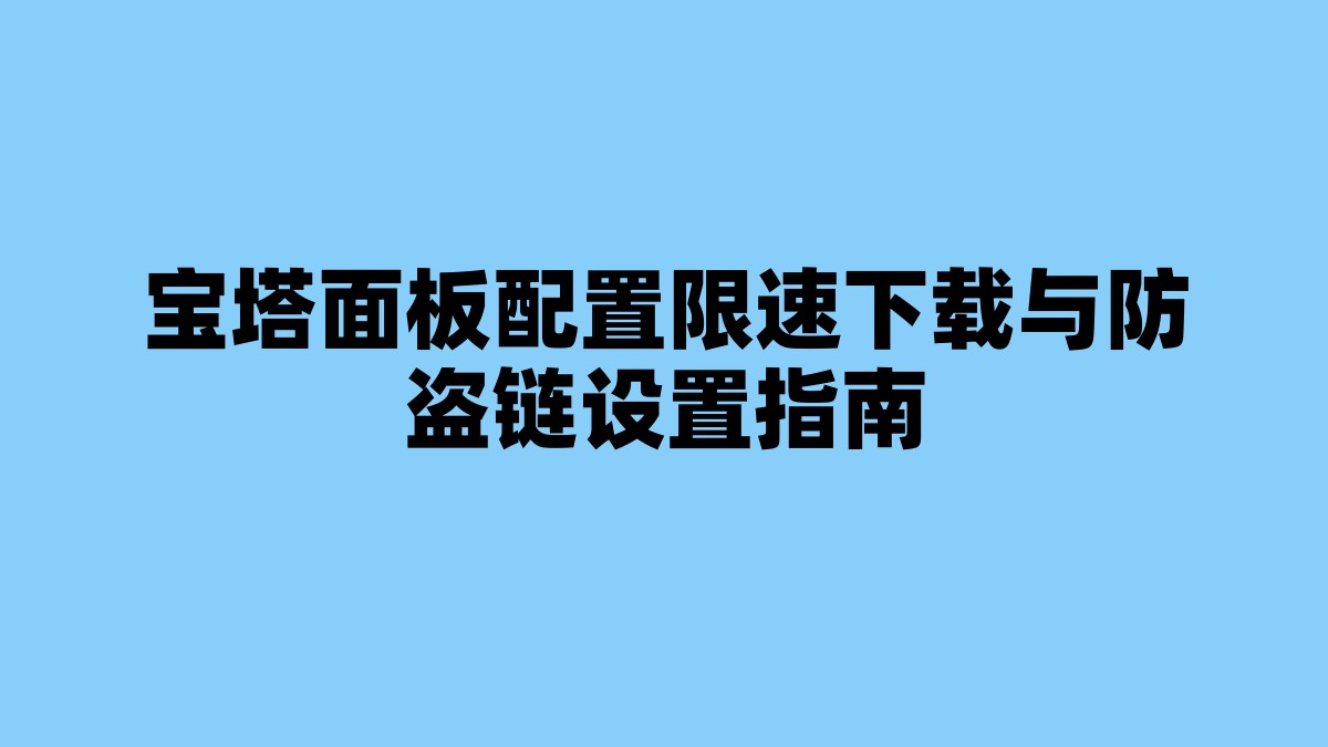 宝塔面板配置限速下载与防盗链设置指南 杂七杂八-第1张