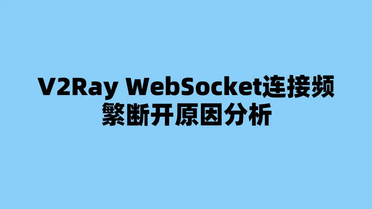 V2Ray WebSocket连接频繁断开原因分析