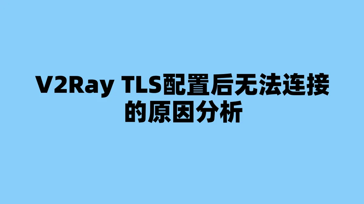 V2Ray TLS配置后无法连接的原因分析