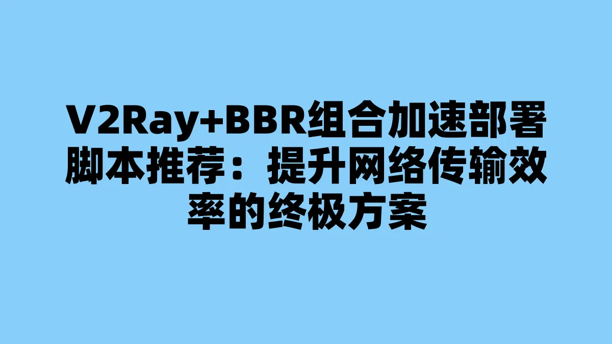 V2Ray+BBR组合加速部署脚本推荐：提升网络传输效率的终极方案