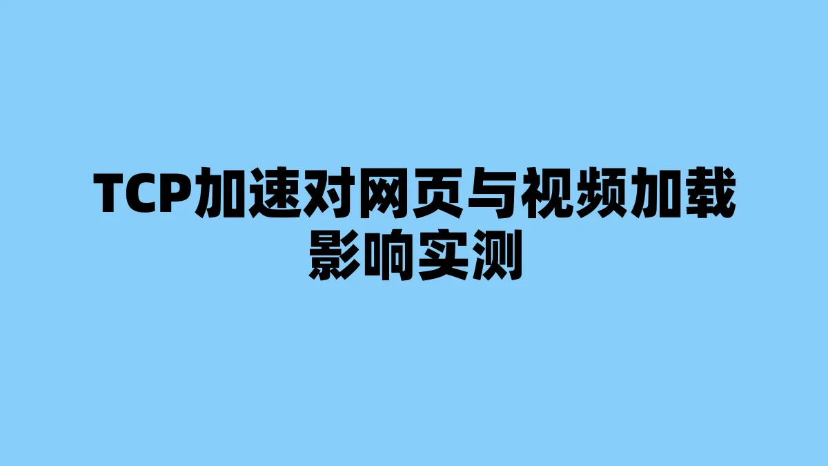 TCP加速对网页与视频加载影响实测
