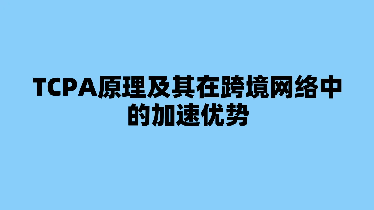 TCPA原理及其在跨境网络中的加速优势