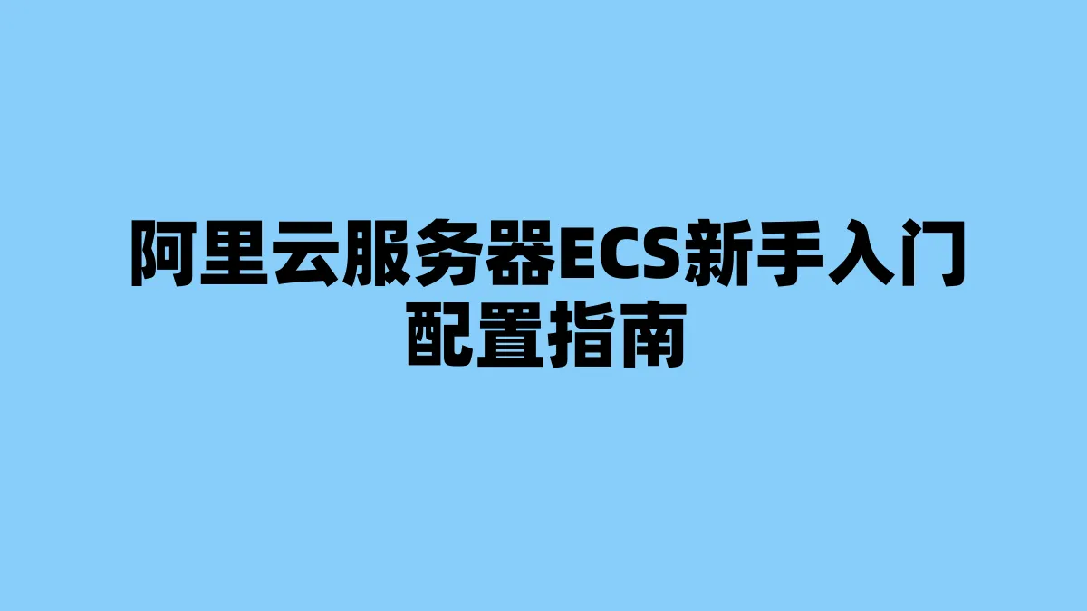 阿里云服务器ECS新手入门配置指南